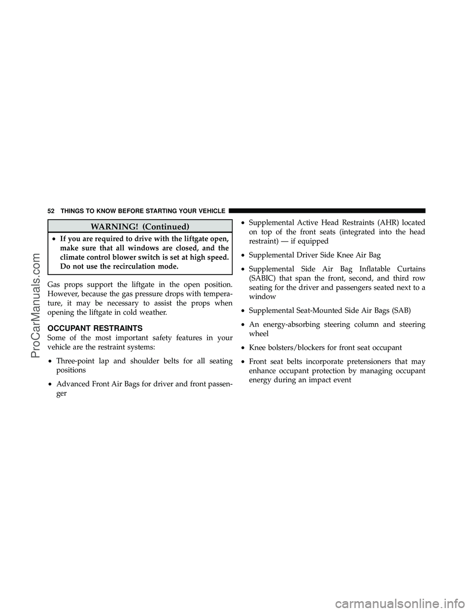 DODGE CARAVAN 2012  Owners Manual WARNING! (Continued)
•If you are required to drive with the liftgate open,
make sure that all windows are closed, and the
climate control blower switch is set at high speed.
Do not use the recircula