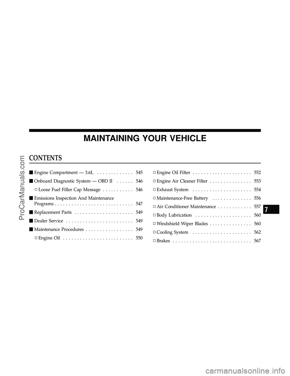 DODGE CARAVAN 2012 Owners Guide MAINTAINING YOUR VEHICLE
CONTENTS
Engine Compartment — 3.6L ............. 545
 Onboard Diagnostic System — OBD II ...... 546
▫ Loose Fuel Filler Cap Message ........... 546
 Emissions Inspect