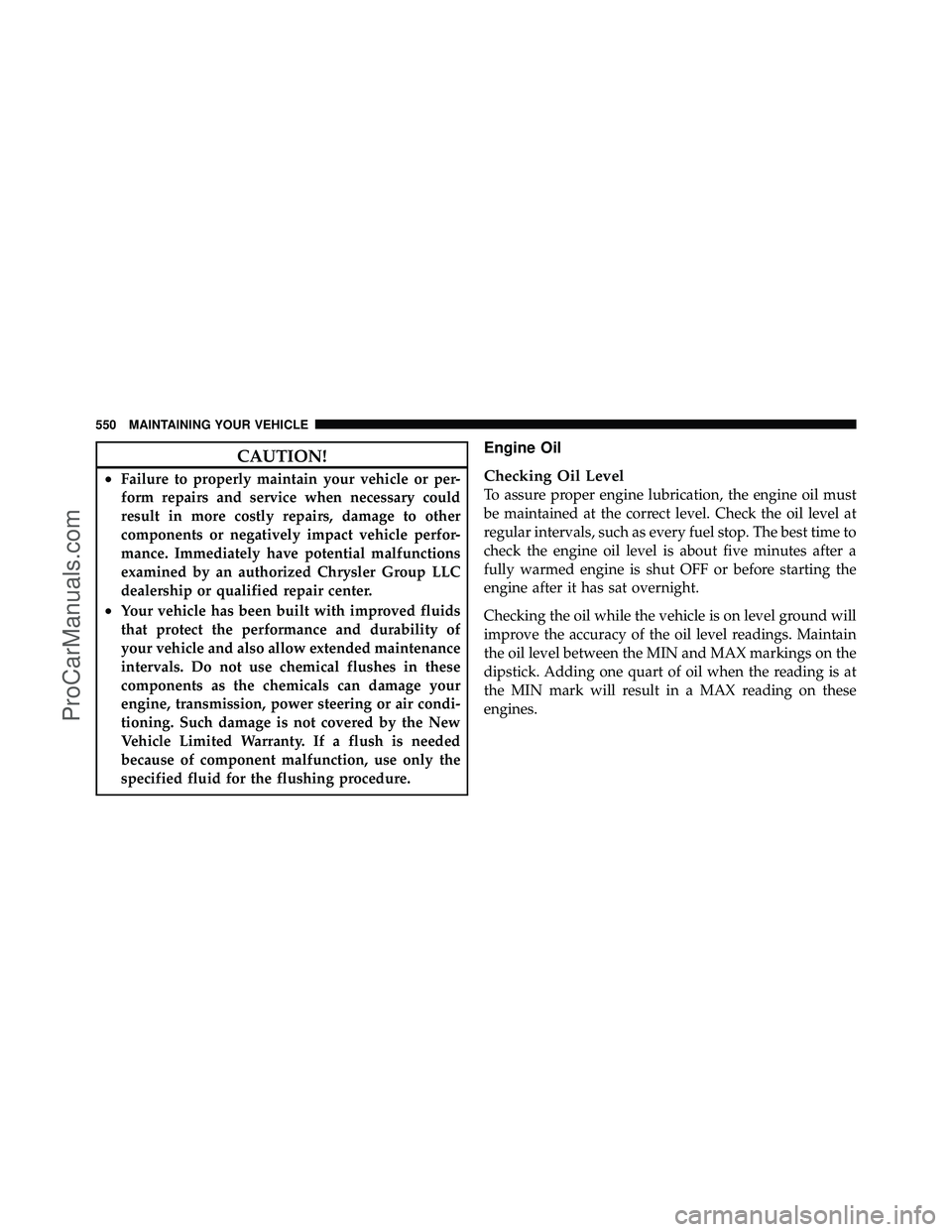 DODGE CARAVAN 2012  Owners Manual CAUTION!
•Failure to properly maintain your vehicle or per-
form repairs and service when necessary could
result in more costly repairs, damage to other
components or negatively impact vehicle perfo