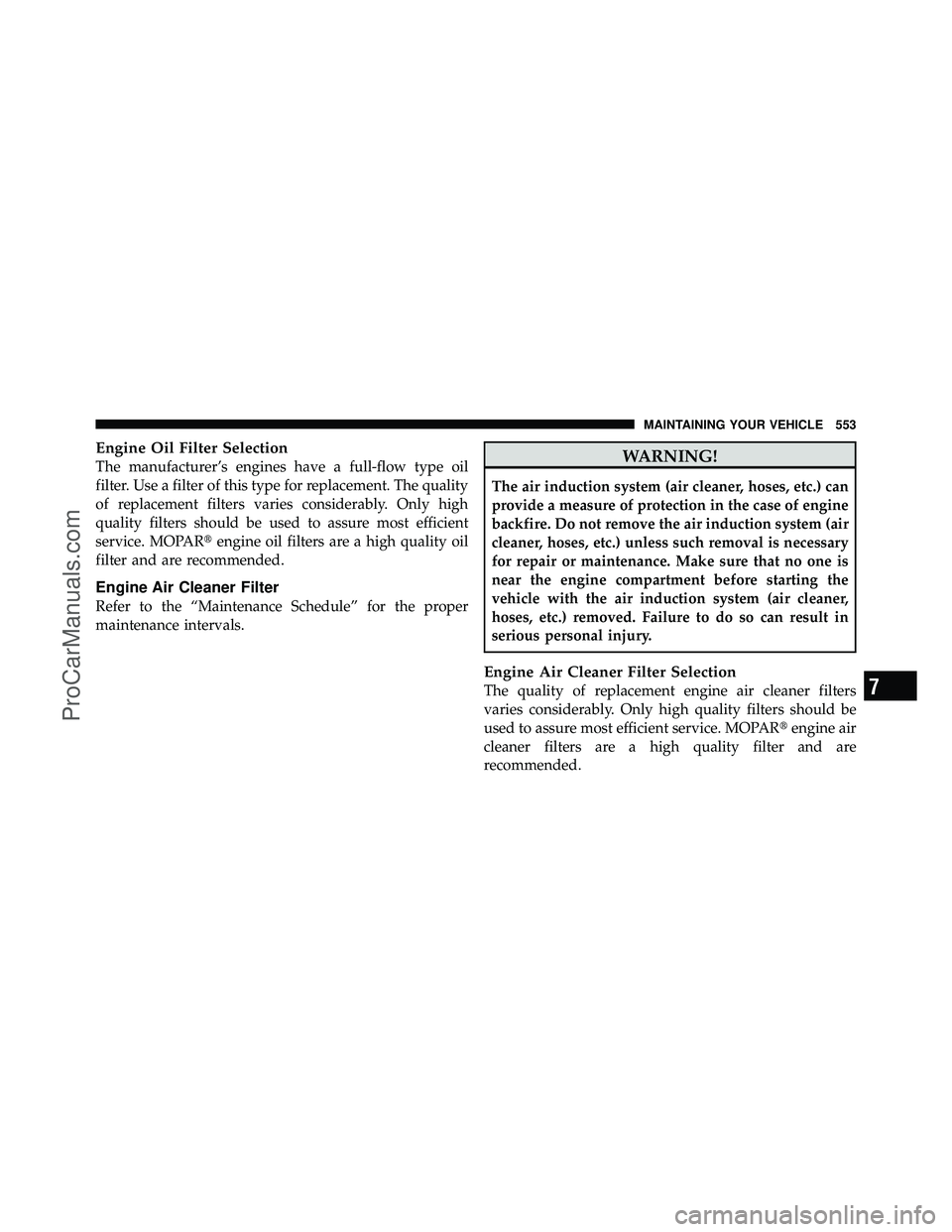 DODGE CARAVAN 2012  Owners Manual Engine Oil Filter Selection
The manufacturer’s engines have a full-flow type oil
filter. Use a filter of this type for replacement. The quality
of replacement filters varies considerably. Only high
