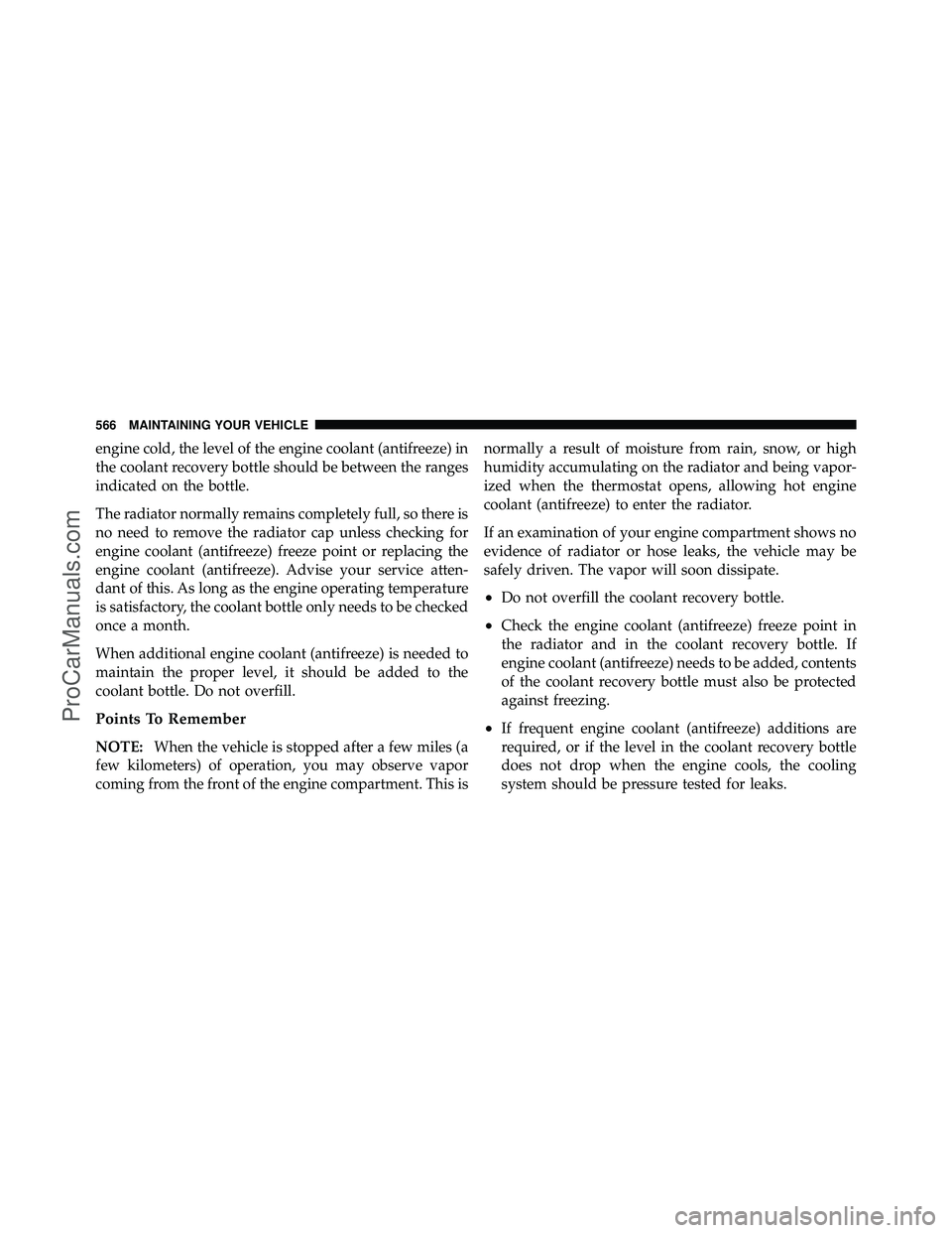DODGE CARAVAN 2012 Owners Manual engine cold, the level of the engine coolant (antifreeze) in
the coolant recovery bottle should be between the ranges
indicated on the bottle.
The radiator normally remains completely full, so there i DODGE CARAVAN 2012 Owners Manual engine cold, the level of the engine coolant (antifreeze) in
the coolant recovery bottle should be between the ranges
indicated on the bottle.
The radiator normally remains completely full, so there i