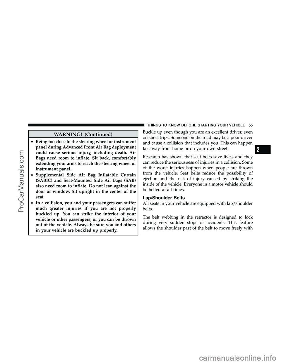 DODGE CARAVAN 2012  Owners Manual WARNING! (Continued)
•Being too close to the steering wheel or instrument
panel during Advanced Front Air Bag deployment
could cause serious injury, including death. Air
Bags need room to inflate. S