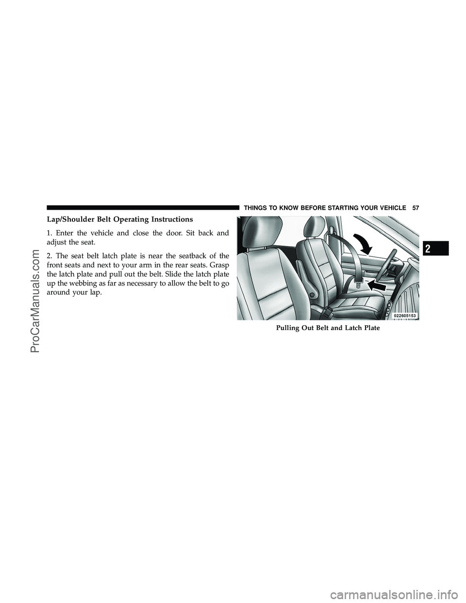 DODGE CARAVAN 2012 Workshop Manual Lap/Shoulder Belt Operating Instructions
1. Enter the vehicle and close the door. Sit back and
adjust the seat.
2. The seat belt latch plate is near the seatback of the
front seats and next to your ar DODGE CARAVAN 2012 Workshop Manual Lap/Shoulder Belt Operating Instructions
1. Enter the vehicle and close the door. Sit back and
adjust the seat.
2. The seat belt latch plate is near the seatback of the
front seats and next to your ar