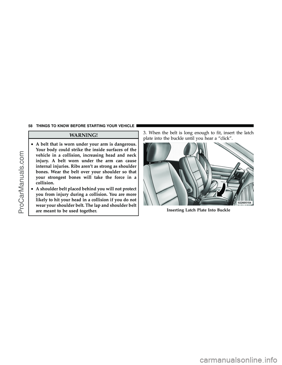 DODGE CARAVAN 2012 Repair Manual WARNING!
•A belt that is worn under your arm is dangerous.
Your body could strike the inside surfaces of the
vehicle in a collision, increasing head and neck
injury. A belt worn under the arm can ca DODGE CARAVAN 2012 Repair Manual WARNING!
•A belt that is worn under your arm is dangerous.
Your body could strike the inside surfaces of the
vehicle in a collision, increasing head and neck
injury. A belt worn under the arm can ca