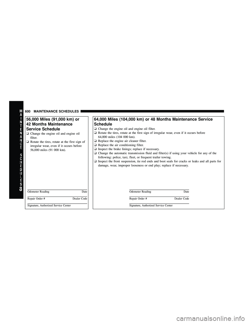 DODGE CARAVAN 2012 Owners Manual 56,000 Miles (91,000 km) or
42 Months Maintenance
Service Schedule
❏Change the engine oil and engine oil
filter.
❏ Rotate the tires, rotate at the first sign of
irregular wear, even if it occurs b DODGE CARAVAN 2012 Owners Manual 56,000 Miles (91,000 km) or
42 Months Maintenance
Service Schedule
❏Change the engine oil and engine oil
filter.
❏ Rotate the tires, rotate at the first sign of
irregular wear, even if it occurs b