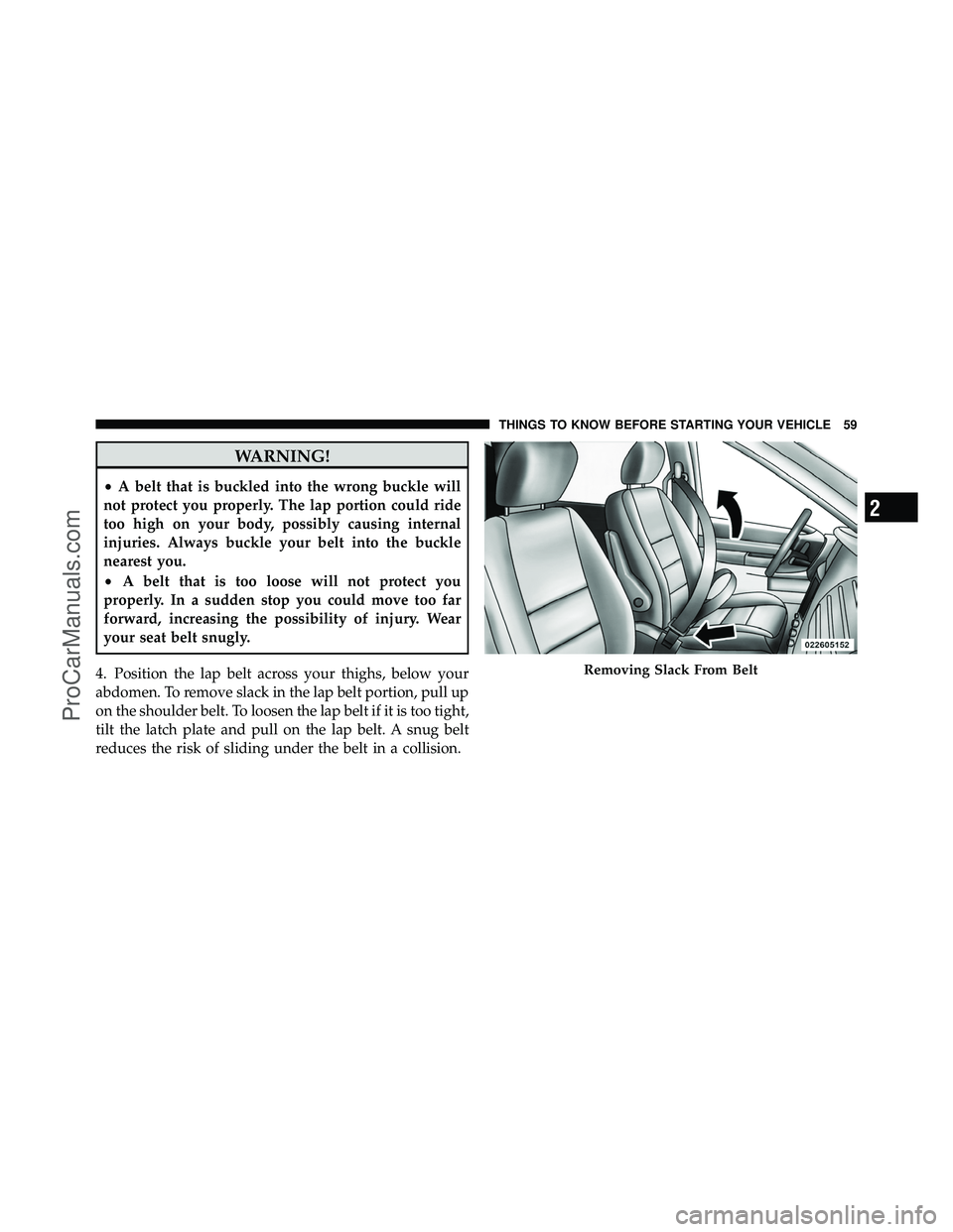 DODGE CARAVAN 2012 Repair Manual WARNING!
•A belt that is buckled into the wrong buckle will
not protect you properly. The lap portion could ride
too high on your body, possibly causing internal
injuries. Always buckle your belt in DODGE CARAVAN 2012 Repair Manual WARNING!
•A belt that is buckled into the wrong buckle will
not protect you properly. The lap portion could ride
too high on your body, possibly causing internal
injuries. Always buckle your belt in