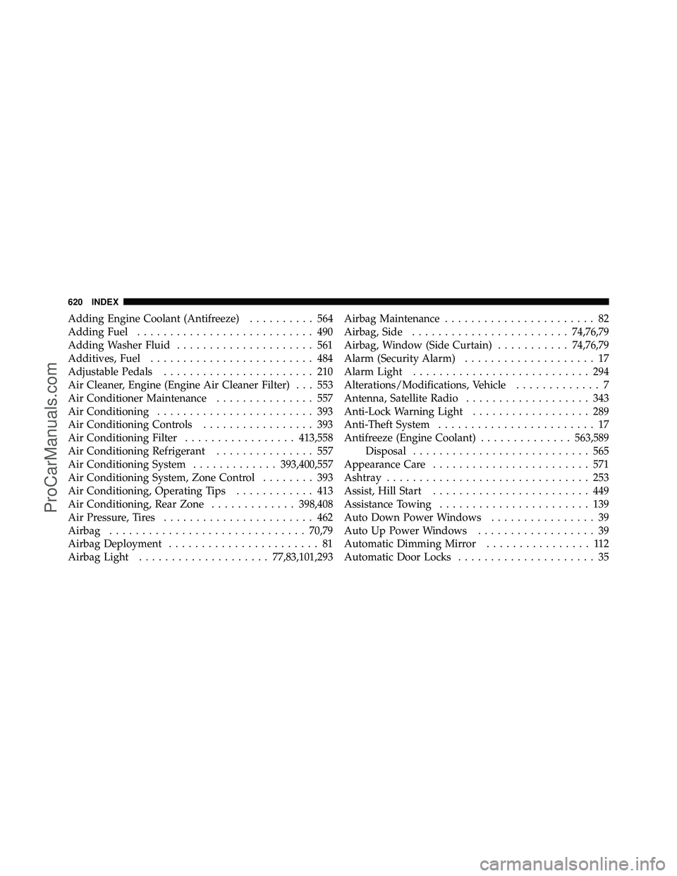 DODGE CARAVAN 2012 Owners Manual Adding Engine Coolant (Antifreeze).......... 564
Adding Fuel ........................... 490
Adding Washer Fluid ..................... 561
Additives, Fuel ......................... 484
Adjustable Peda DODGE CARAVAN 2012 Owners Manual Adding Engine Coolant (Antifreeze).......... 564
Adding Fuel ........................... 490
Adding Washer Fluid ..................... 561
Additives, Fuel ......................... 484
Adjustable Peda