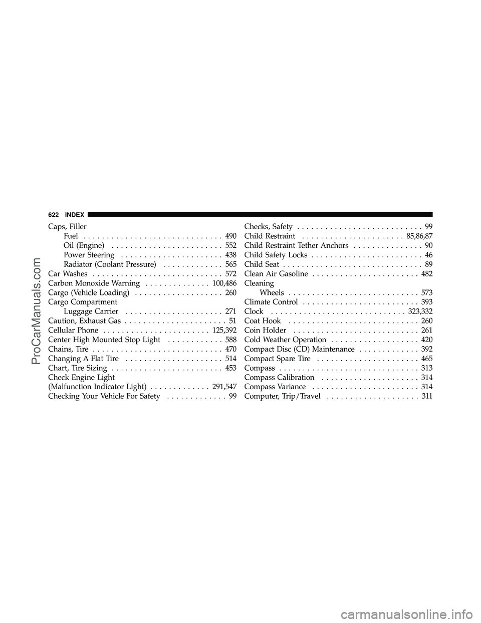 DODGE CARAVAN 2012 Repair Manual Caps, FillerFuel .............................. 490
Oil (Engine) ........................ 552
Power Steering ...................... 438
Radiator (Coolant Pressure) ............. 565
Car Washes .......