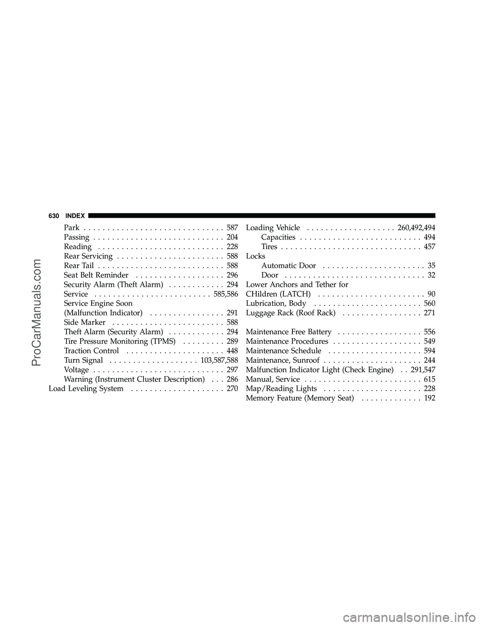 DODGE CARAVAN 2012 Repair Manual Park.............................. 587
Passing ............................ 204
Reading ........................... 228
Rear Servicing ....................... 588
Rear Tail ...........................