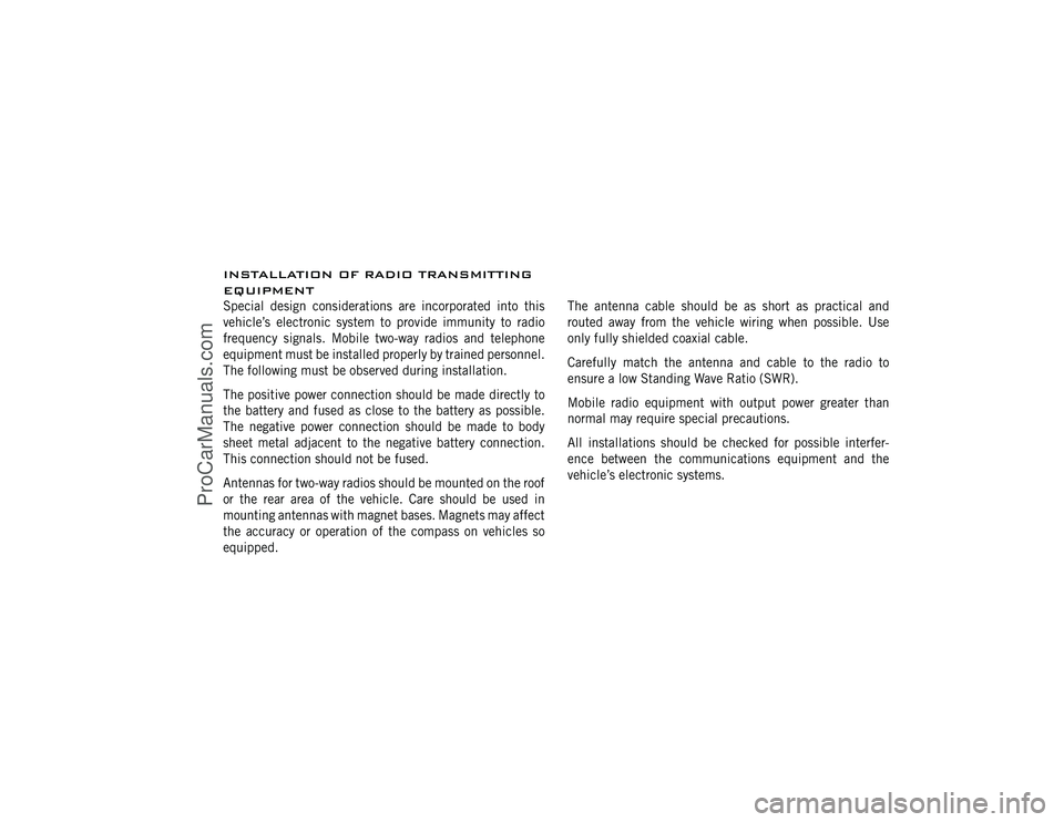 DODGE CARAVAN 2012 Workshop Manual INSTALLATION OF RADIO TRANSMITTING
EQUIPMENTSpecial design considerations are incorporated into this
vehicle’s electronic system to provide immunity to radio
frequency signals. Mobile two-way radios