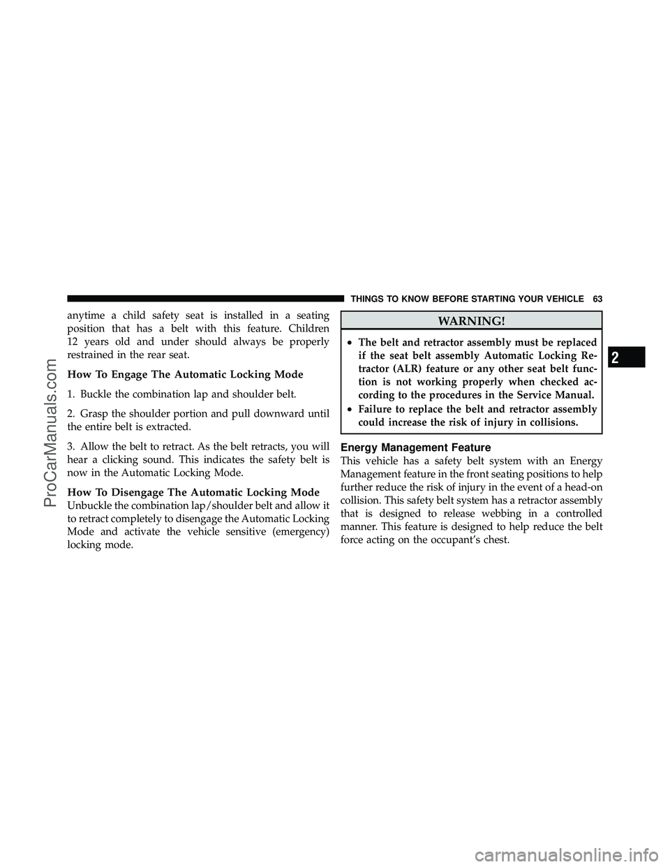 DODGE CARAVAN 2012 Repair Manual anytime a child safety seat is installed in a seating
position that has a belt with this feature. Children
12 years old and under should always be properly
restrained in the rear seat.
How To Engage T DODGE CARAVAN 2012 Repair Manual anytime a child safety seat is installed in a seating
position that has a belt with this feature. Children
12 years old and under should always be properly
restrained in the rear seat.
How To Engage T