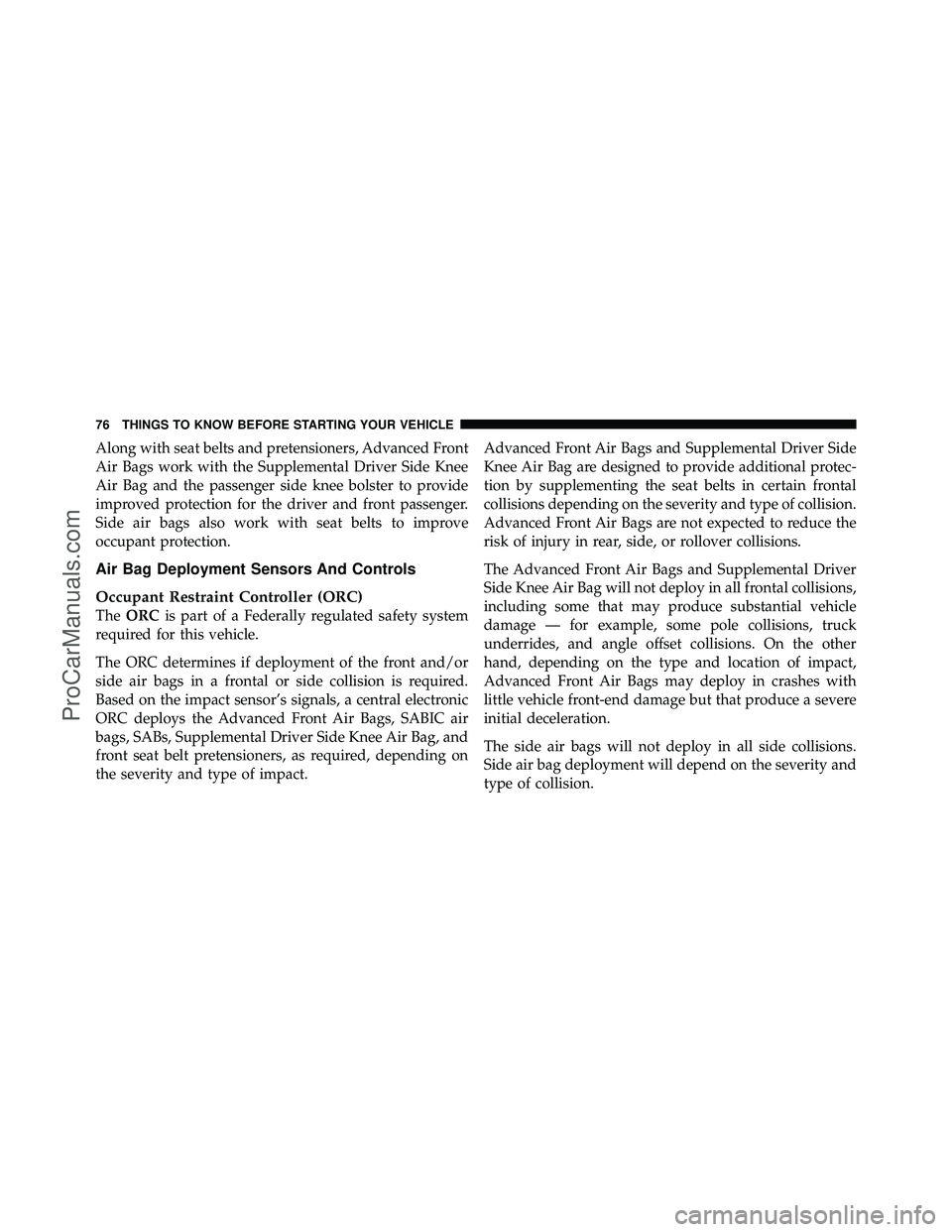 DODGE CARAVAN 2012  Owners Manual Along with seat belts and pretensioners, Advanced Front
Air Bags work with the Supplemental Driver Side Knee
Air Bag and the passenger side knee bolster to provide
improved protection for the driver a