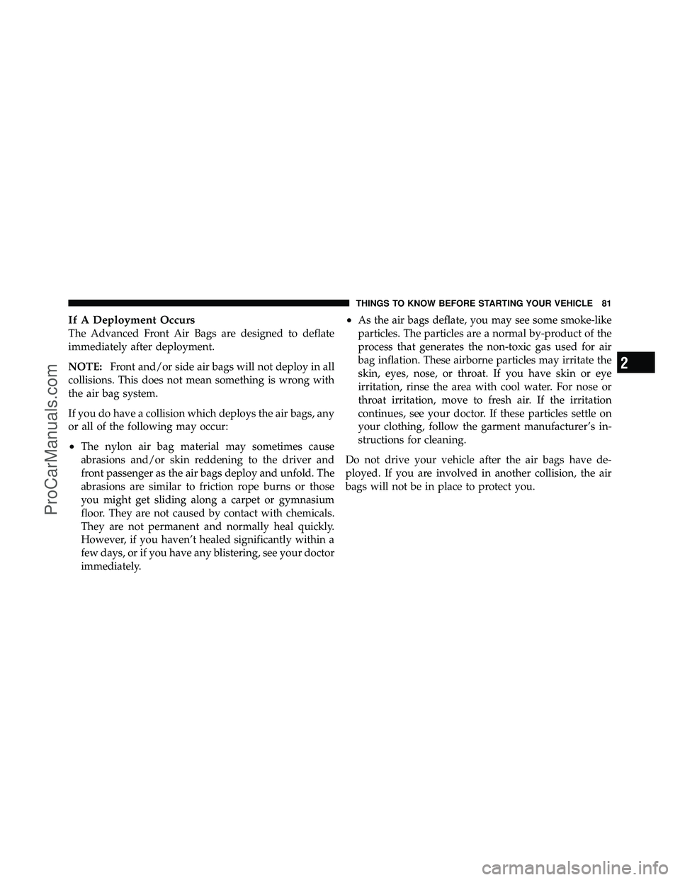 DODGE CARAVAN 2012 Manual Online If A Deployment Occurs
The Advanced Front Air Bags are designed to deflate
immediately after deployment.
NOTE:Front and/or side air bags will not deploy in all
collisions. This does not mean something DODGE CARAVAN 2012 Manual Online If A Deployment Occurs
The Advanced Front Air Bags are designed to deflate
immediately after deployment.
NOTE:Front and/or side air bags will not deploy in all
collisions. This does not mean something
