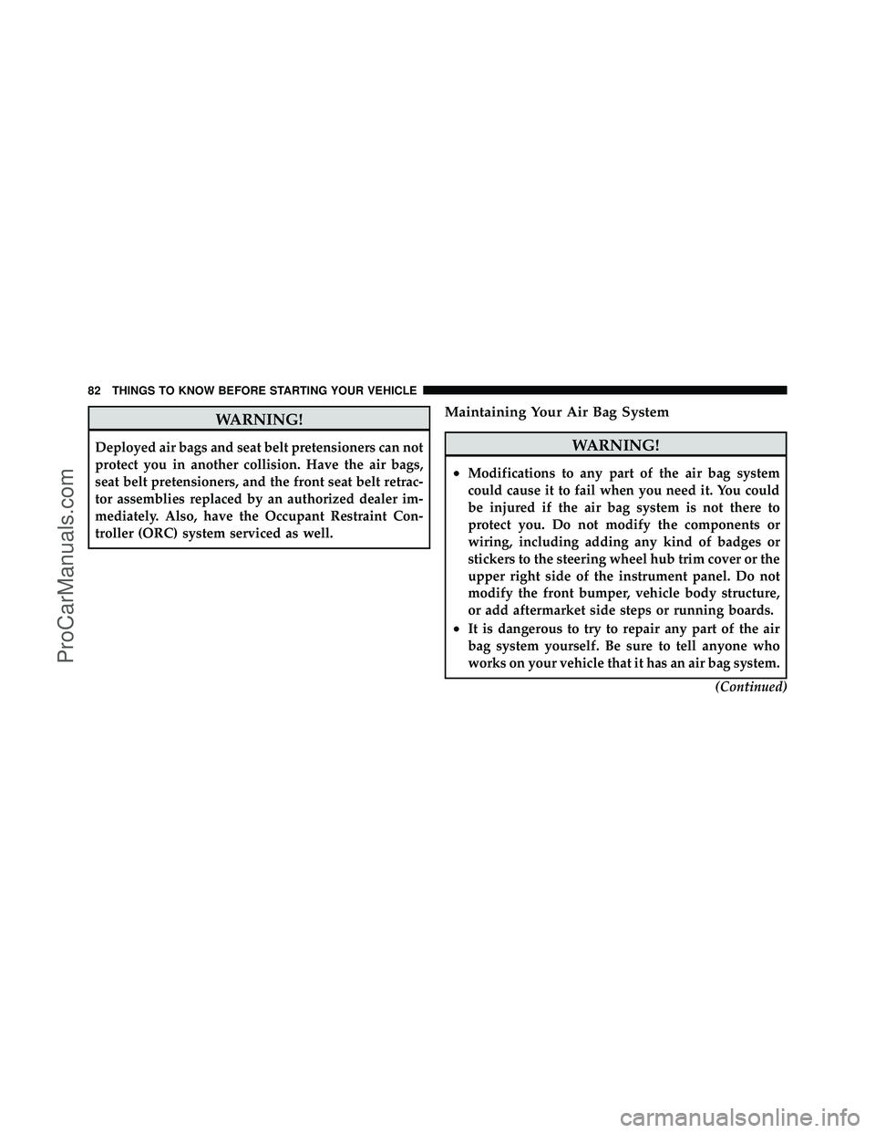 DODGE CARAVAN 2012  Owners Manual WARNING!
Deployed air bags and seat belt pretensioners can not
protect you in another collision. Have the air bags,
seat belt pretensioners, and the front seat belt retrac-
tor assemblies replaced by 