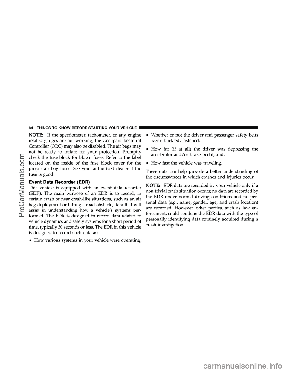 DODGE CARAVAN 2012  Owners Manual NOTE:If the speedometer, tachometer, or any engine
related gauges are not working, the Occupant Restraint
Controller (ORC) may also be disabled. The air bags may
not be ready to inflate for your prote