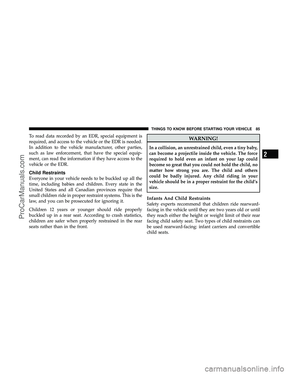 DODGE CARAVAN 2012 Manual Online To read data recorded by an EDR, special equipment is
required, and access to the vehicle or the EDR is needed.
In addition to the vehicle manufacturer, other parties,
such as law enforcement, that ha DODGE CARAVAN 2012 Manual Online To read data recorded by an EDR, special equipment is
required, and access to the vehicle or the EDR is needed.
In addition to the vehicle manufacturer, other parties,
such as law enforcement, that ha