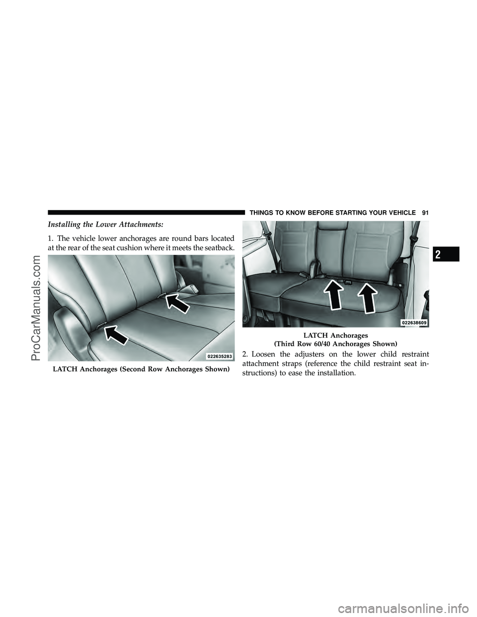 DODGE CARAVAN 2012 Owners Manual Installing the Lower Attachments:
1. The vehicle lower anchorages are round bars located
at the rear of the seat cushion where it meets the seatback.2. Loosen the adjusters on the lower child restrain DODGE CARAVAN 2012 Owners Manual Installing the Lower Attachments:
1. The vehicle lower anchorages are round bars located
at the rear of the seat cushion where it meets the seatback.2. Loosen the adjusters on the lower child restrain