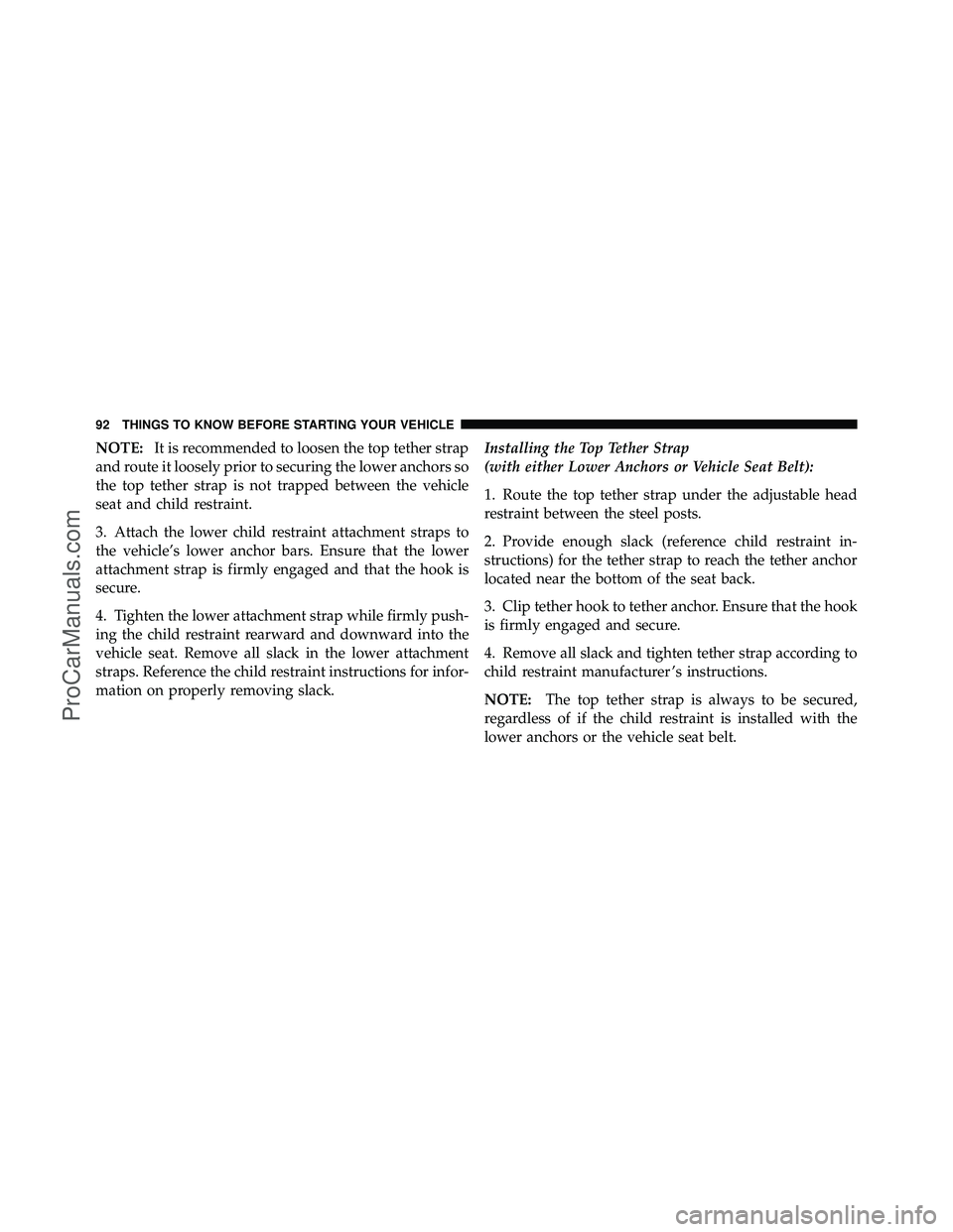 DODGE CARAVAN 2012 Owners Manual NOTE:It is recommended to loosen the top tether strap
and route it loosely prior to securing the lower anchors so
the top tether strap is not trapped between the vehicle
seat and child restraint.
3. A DODGE CARAVAN 2012 Owners Manual NOTE:It is recommended to loosen the top tether strap
and route it loosely prior to securing the lower anchors so
the top tether strap is not trapped between the vehicle
seat and child restraint.
3. A