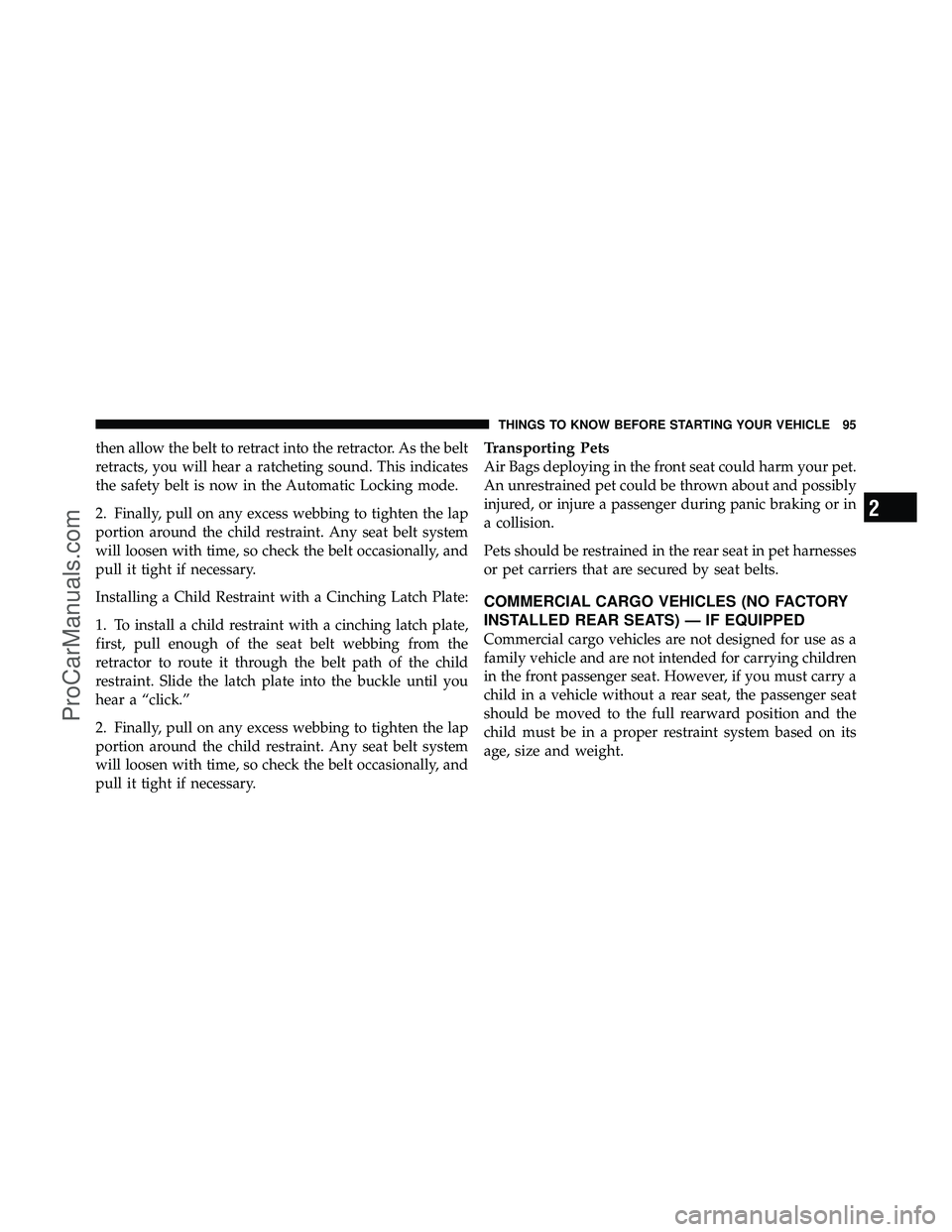 DODGE CARAVAN 2012 Owners Manual then allow the belt to retract into the retractor. As the belt
retracts, you will hear a ratcheting sound. This indicates
the safety belt is now in the Automatic Locking mode.
2. Finally, pull on any DODGE CARAVAN 2012 Owners Manual then allow the belt to retract into the retractor. As the belt
retracts, you will hear a ratcheting sound. This indicates
the safety belt is now in the Automatic Locking mode.
2. Finally, pull on any