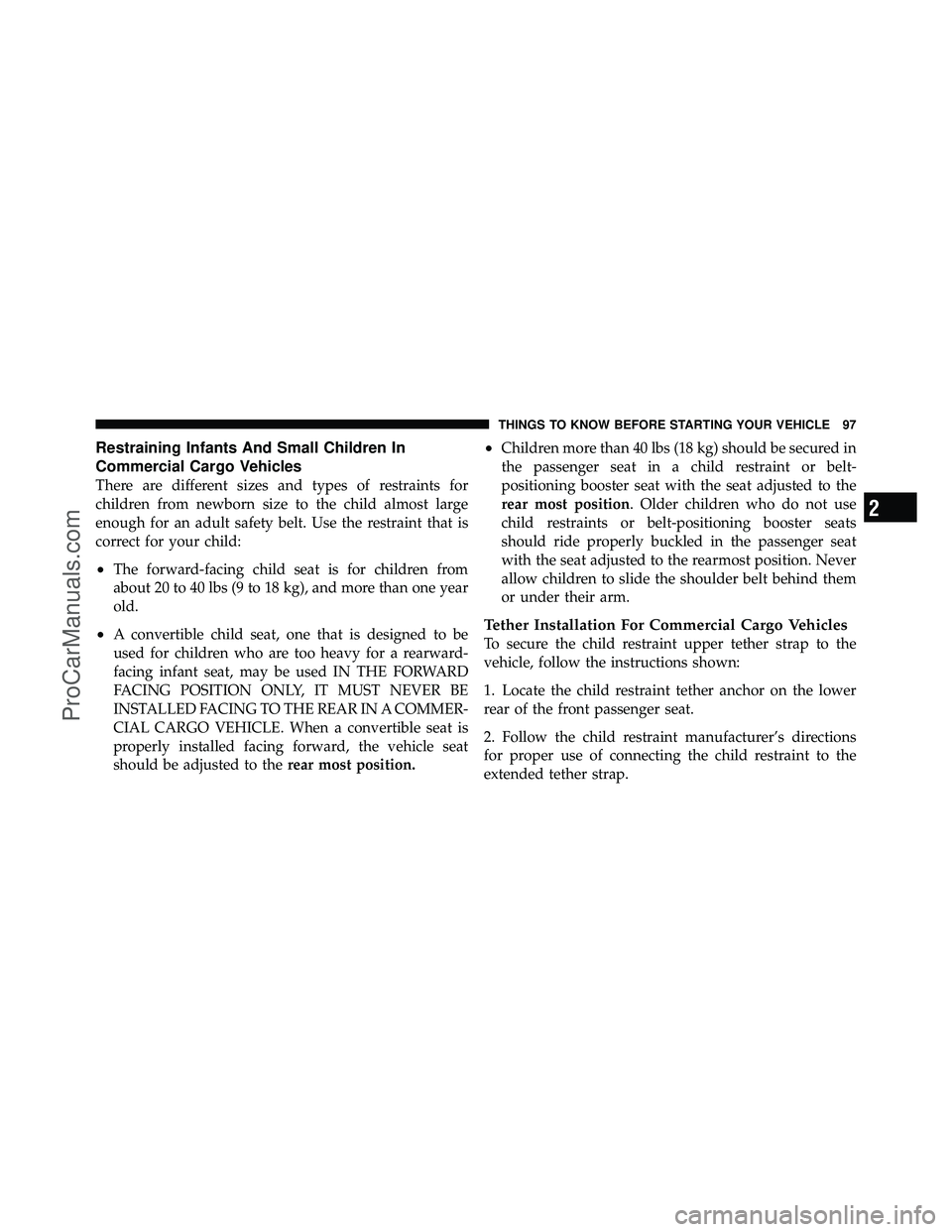 DODGE CARAVAN 2012 Owners Manual Restraining Infants And Small Children In
Commercial Cargo Vehicles
There are different sizes and types of restraints for
children from newborn size to the child almost large
enough for an adult safet DODGE CARAVAN 2012 Owners Manual Restraining Infants And Small Children In
Commercial Cargo Vehicles
There are different sizes and types of restraints for
children from newborn size to the child almost large
enough for an adult safet