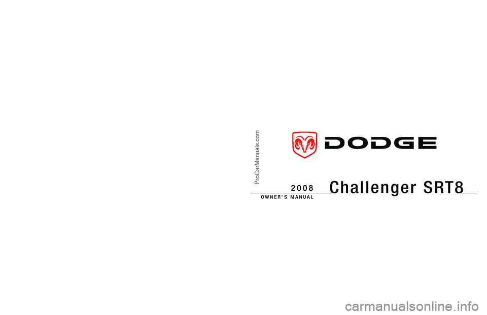 DODGE CHALLENGER 2008  Owners Manual Challenger SRT8
OWNER’S MANUAL
2008
2008 Challenger SRT8
81-226-0821First EditionPrinted in U.S.A.
62713 08 DodgeChallenger.qxd:62713cov  12/20/07  2:42 PM  Page 1
ProCarManuals.com 
