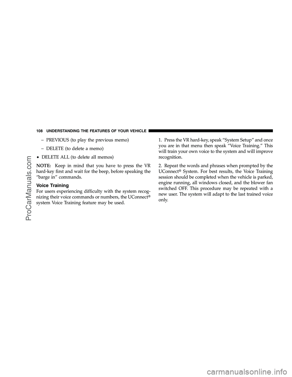 DODGE CHALLENGER 2008  Owners Manual �PREVIOUS (to play the previous memo)
�DELETE (to delete a memo)
•DELETE ALL (to delete all memos)
NOTE: Keep in mind that you have to press the VR
hard-key first and wait for the beep, before speak