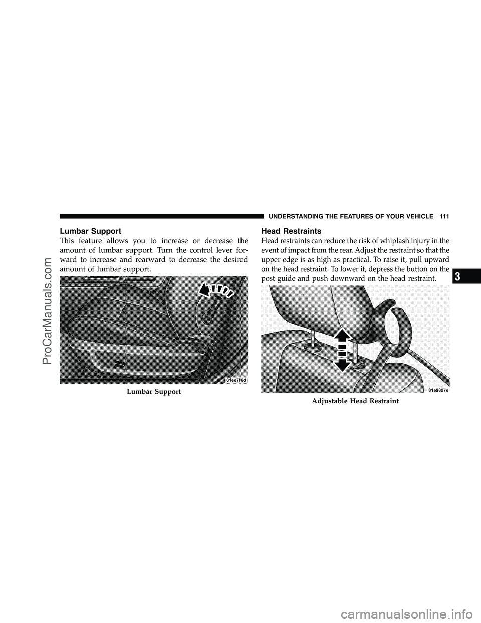 DODGE CHALLENGER 2008 Owners Manual Lumbar Support
This feature allows you to increase or decrease the
amount of lumbar support. Turn the control lever for-
ward to increase and rearward to decrease the desired
amount of lumbar support. DODGE CHALLENGER 2008 Owners Manual Lumbar Support
This feature allows you to increase or decrease the
amount of lumbar support. Turn the control lever for-
ward to increase and rearward to decrease the desired
amount of lumbar support.