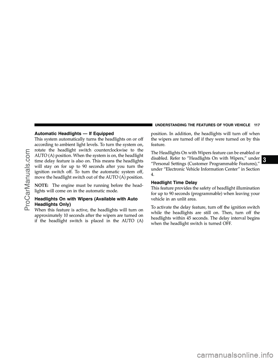 DODGE CHALLENGER 2008 Owners Manual Automatic Headlights — If Equipped
This system automatically turns the headlights on or off
according to ambient light levels. To turn the system on,
rotate the headlight switch counterclockwise to DODGE CHALLENGER 2008 Owners Manual Automatic Headlights — If Equipped
This system automatically turns the headlights on or off
according to ambient light levels. To turn the system on,
rotate the headlight switch counterclockwise to