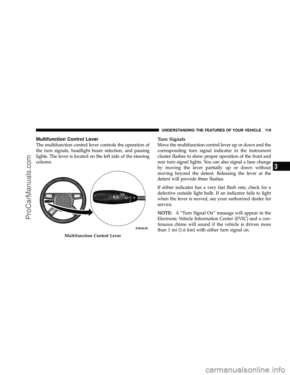 DODGE CHALLENGER 2008  Owners Manual Multifunction Control Lever
The multifunction control lever controls the operation of
the turn signals, headlight beam selection, and passing
lights. The lever is located on the left side of the steer