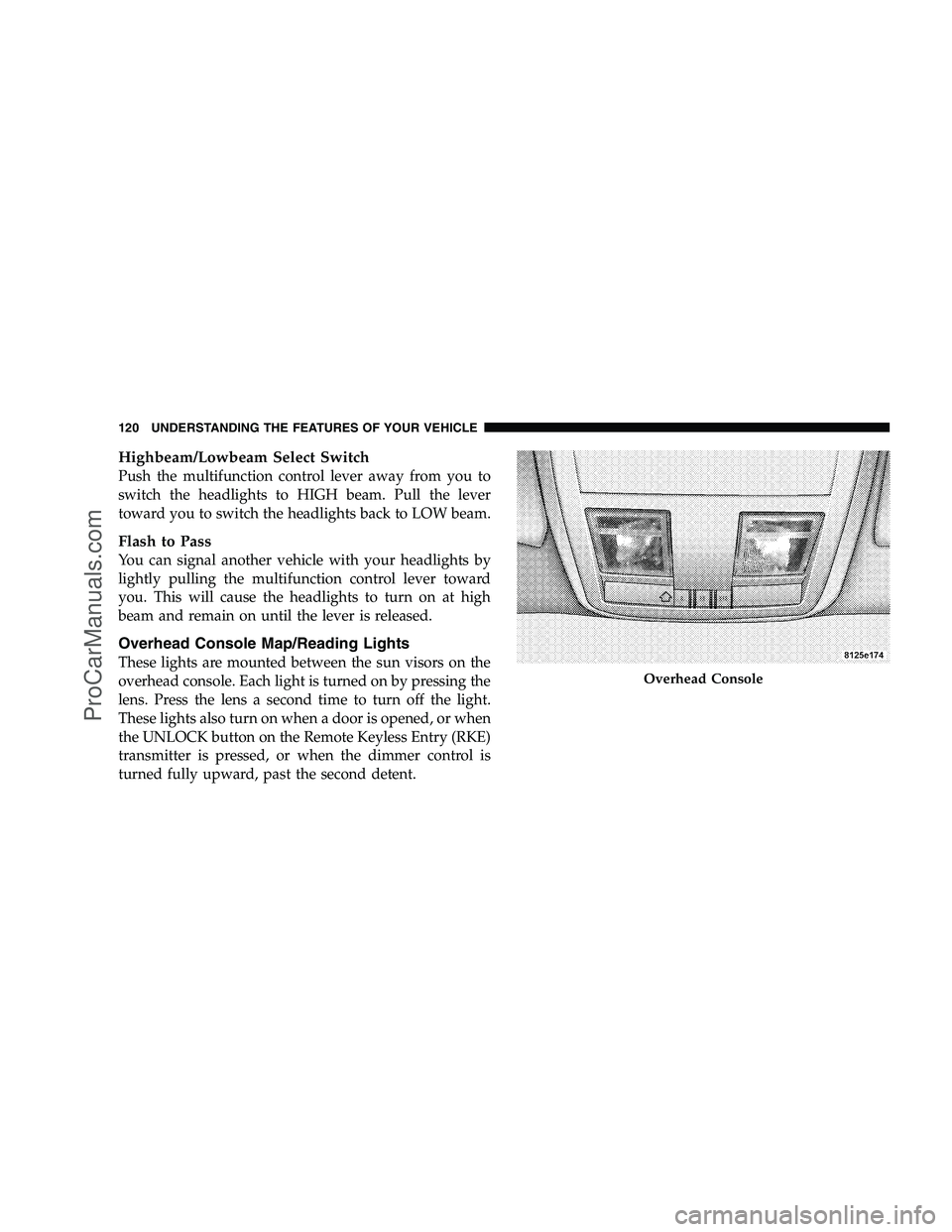 DODGE CHALLENGER 2008  Owners Manual Highbeam/Lowbeam Select Switch
Push the multifunction control lever away from you to
switch the headlights to HIGH beam. Pull the lever
toward you to switch the headlights back to LOW beam.
Flash to P