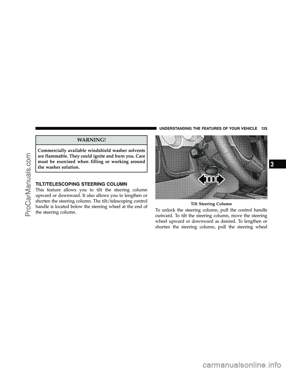 DODGE CHALLENGER 2008  Owners Manual WARNING!
Commercially available windshield washer solvents
are flammable. They could ignite and burn you. Care
must be exercised when filling or working around
the washer solution.
TILT/TELESCOPING ST