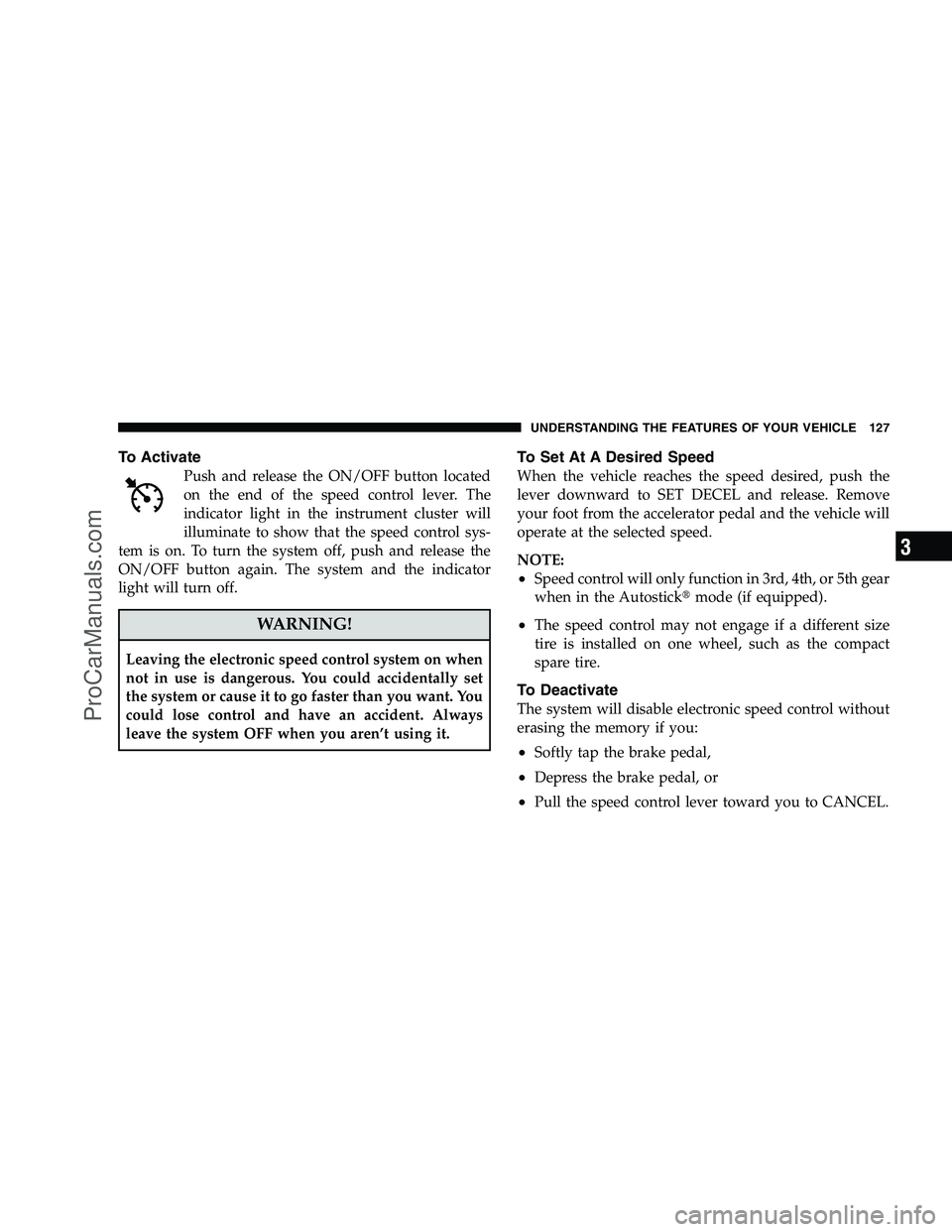 DODGE CHALLENGER 2008  Owners Manual To Activate
Push and release the ON/OFF button located
on the end of the speed control lever. The
indicator light in the instrument cluster will
illuminate to show that the speed control sys-
tem is o