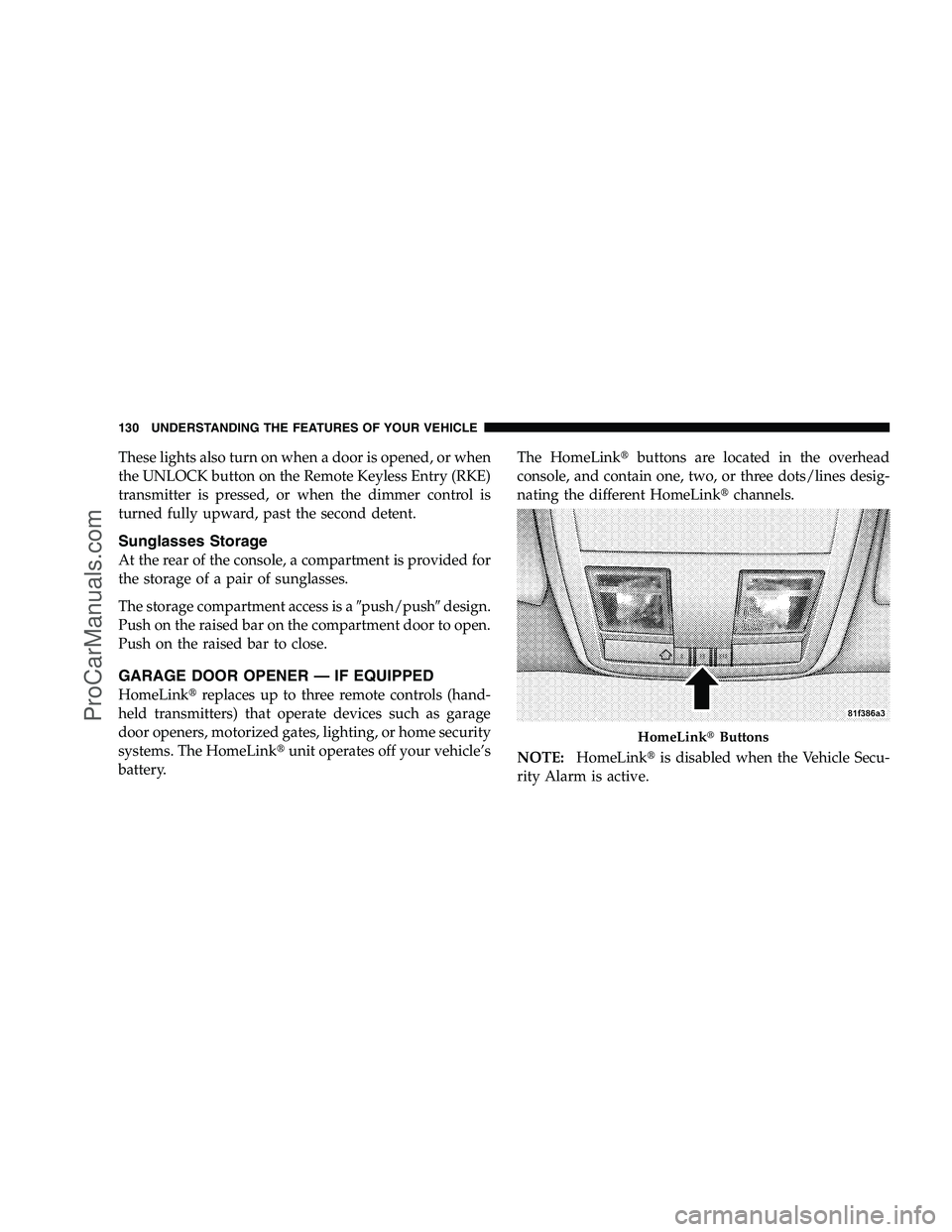 DODGE CHALLENGER 2008  Owners Manual These lights also turn on when a door is opened, or when
the UNLOCK button on the Remote Keyless Entry (RKE)
transmitter is pressed, or when the dimmer control is
turned fully upward, past the second 
