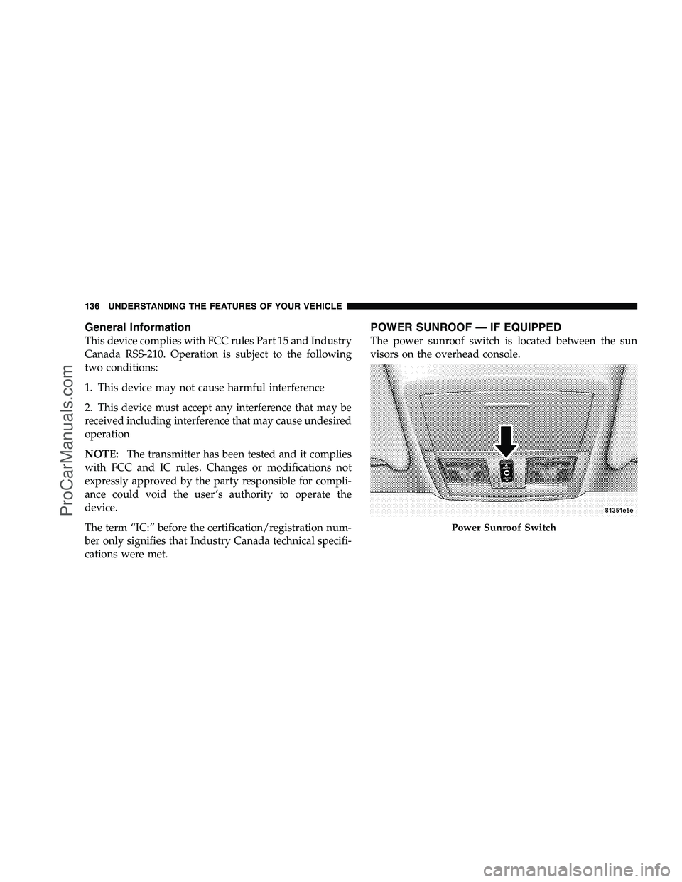 DODGE CHALLENGER 2008  Owners Manual General Information
This device complies with FCC rules Part 15 and Industry
Canada RSS-210. Operation is subject to the following
two conditions:
1. This device may not cause harmful interference
2. 