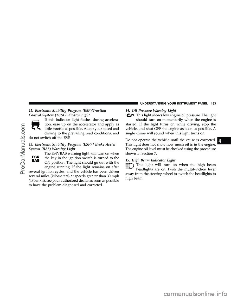 DODGE CHALLENGER 2008  Owners Manual 12. Electronic Stability Program (ESP)/Traction
Control System (TCS) Indicator LightIf this indicator light flashes during accelera-
tion, ease up on the accelerator and apply as
little throttle as po