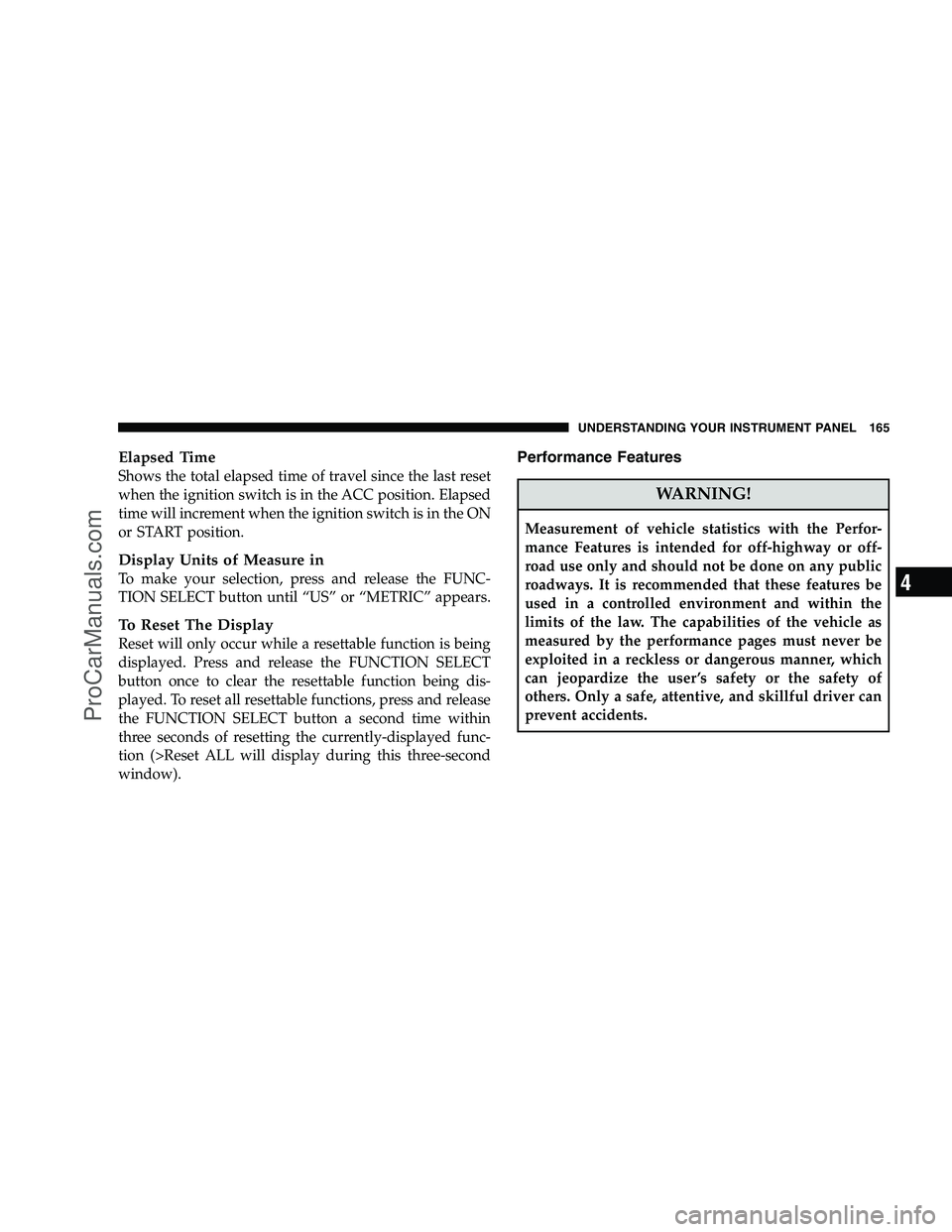 DODGE CHALLENGER 2008  Owners Manual Elapsed Time
Shows the total elapsed time of travel since the last reset
when the ignition switch is in the ACC position. Elapsed
time will increment when the ignition switch is in the ON
or START pos