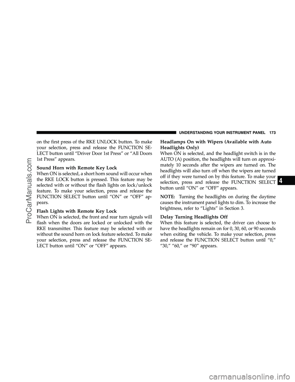 DODGE CHALLENGER 2008  Owners Manual on the first press of the RKE UNLOCK button. To make
your selection, press and release the FUNCTION SE-
LECT button until “Driver Door 1st Press” or “All Doors
1st Press” appears.
Sound Horn w
