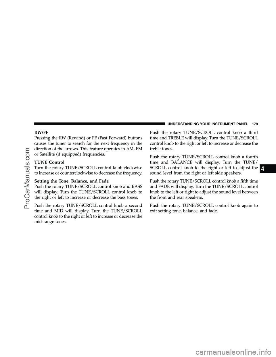DODGE CHALLENGER 2008 Owners Manual RW/FF
Pressing the RW (Rewind) or FF (Fast Forward) buttons
causes the tuner to search for the next frequency in the
direction of the arrows. This feature operates in AM, FM
or Satellite (if equipped) DODGE CHALLENGER 2008 Owners Manual RW/FF
Pressing the RW (Rewind) or FF (Fast Forward) buttons
causes the tuner to search for the next frequency in the
direction of the arrows. This feature operates in AM, FM
or Satellite (if equipped)