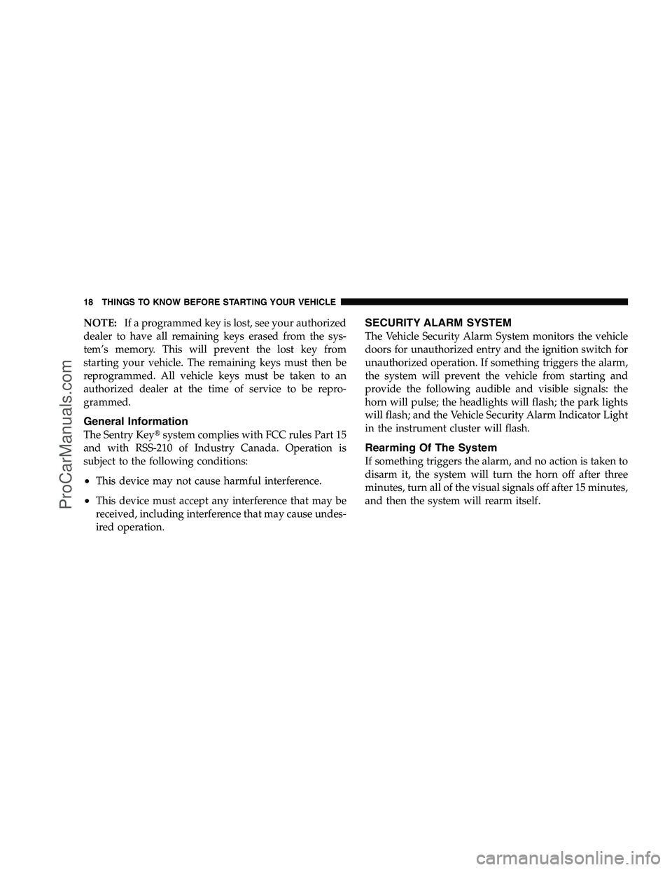 DODGE CHALLENGER 2008 User Guide NOTE:If a programmed key is lost, see your authorized
dealer to have all remaining keys erased from the sys-
tem’s memory. This will prevent the lost key from
starting your vehicle. The remaining ke