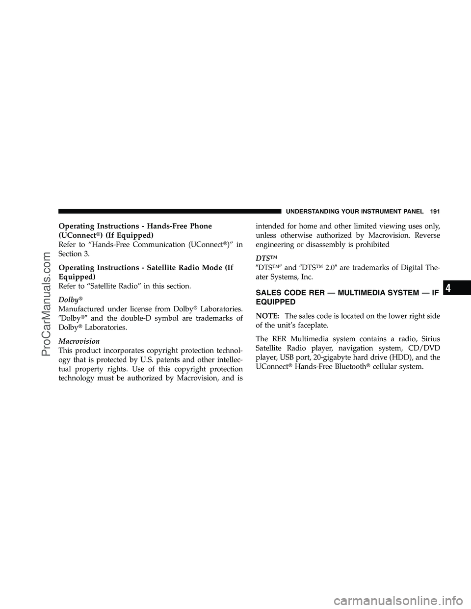 DODGE CHALLENGER 2008  Owners Manual Operating Instructions - Hands-Free Phone
(UConnect) (If Equipped)
Refer to “Hands-Free Communication (UConnect )” in
Section 3.
Operating Instructions - Satellite Radio Mode (If
Equipped)
Refer