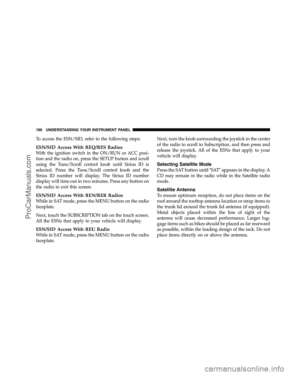 DODGE CHALLENGER 2008  Owners Manual To access the ESN/SID, refer to the following steps:
ESN/SID Access With REQ/RES Radios
With the ignition switch in the ON/RUN or ACC posi-
tion and the radio on, press the SETUP button and scroll
usi