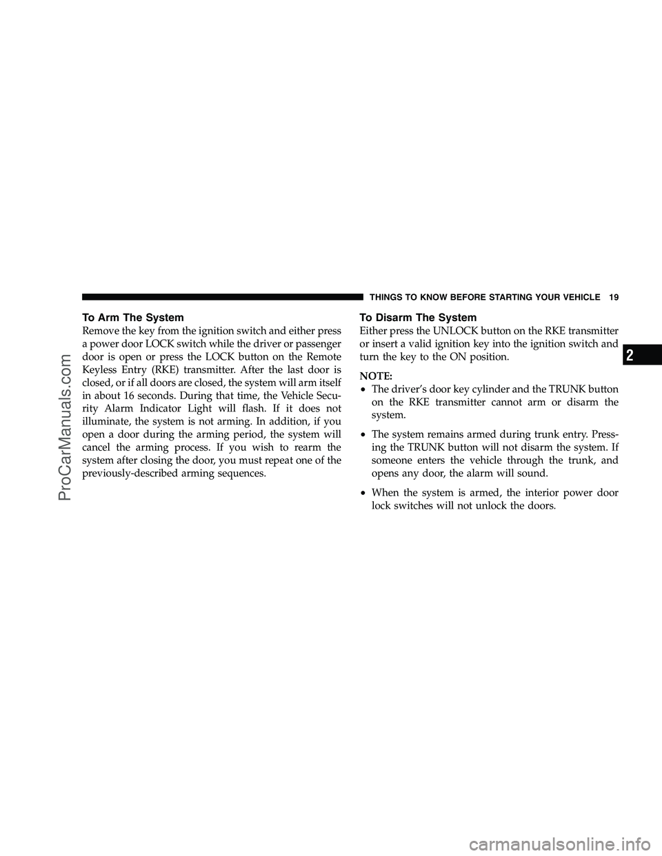 DODGE CHALLENGER 2008 Owners Manual To Arm The System
Remove the key from the ignition switch and either press
a power door LOCK switch while the driver or passenger
door is open or press the LOCK button on the Remote
Keyless Entry (RKE DODGE CHALLENGER 2008 Owners Manual To Arm The System
Remove the key from the ignition switch and either press
a power door LOCK switch while the driver or passenger
door is open or press the LOCK button on the Remote
Keyless Entry (RKE