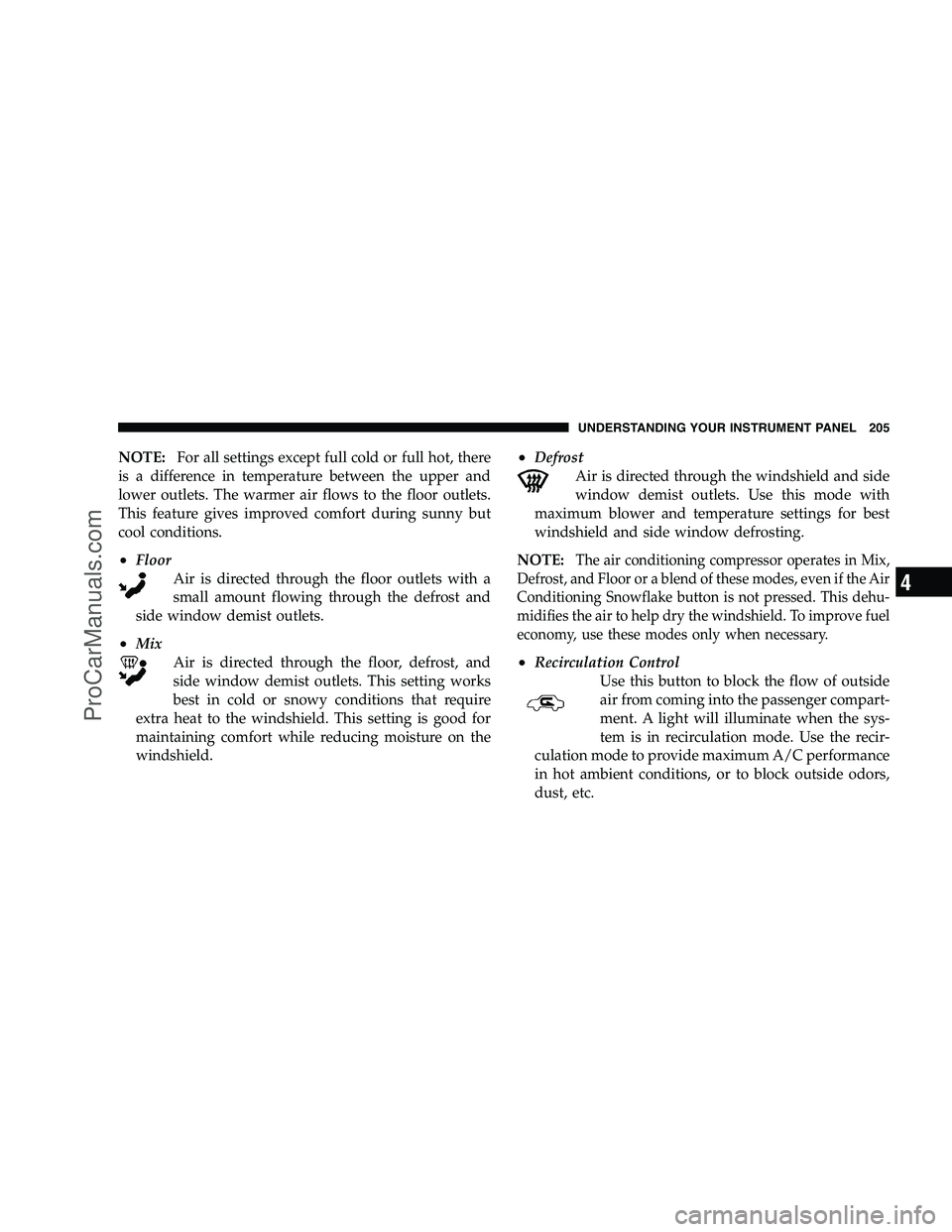 DODGE CHALLENGER 2008  Owners Manual NOTE:For all settings except full cold or full hot, there
is a difference in temperature between the upper and
lower outlets. The warmer air flows to the floor outlets.
This feature gives improved com