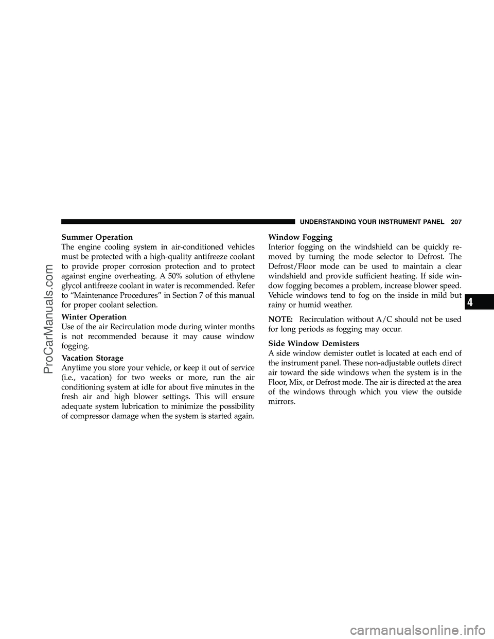 DODGE CHALLENGER 2008  Owners Manual Summer Operation
The engine cooling system in air-conditioned vehicles
must be protected with a high-quality antifreeze coolant
to provide proper corrosion protection and to protect
against engine ove