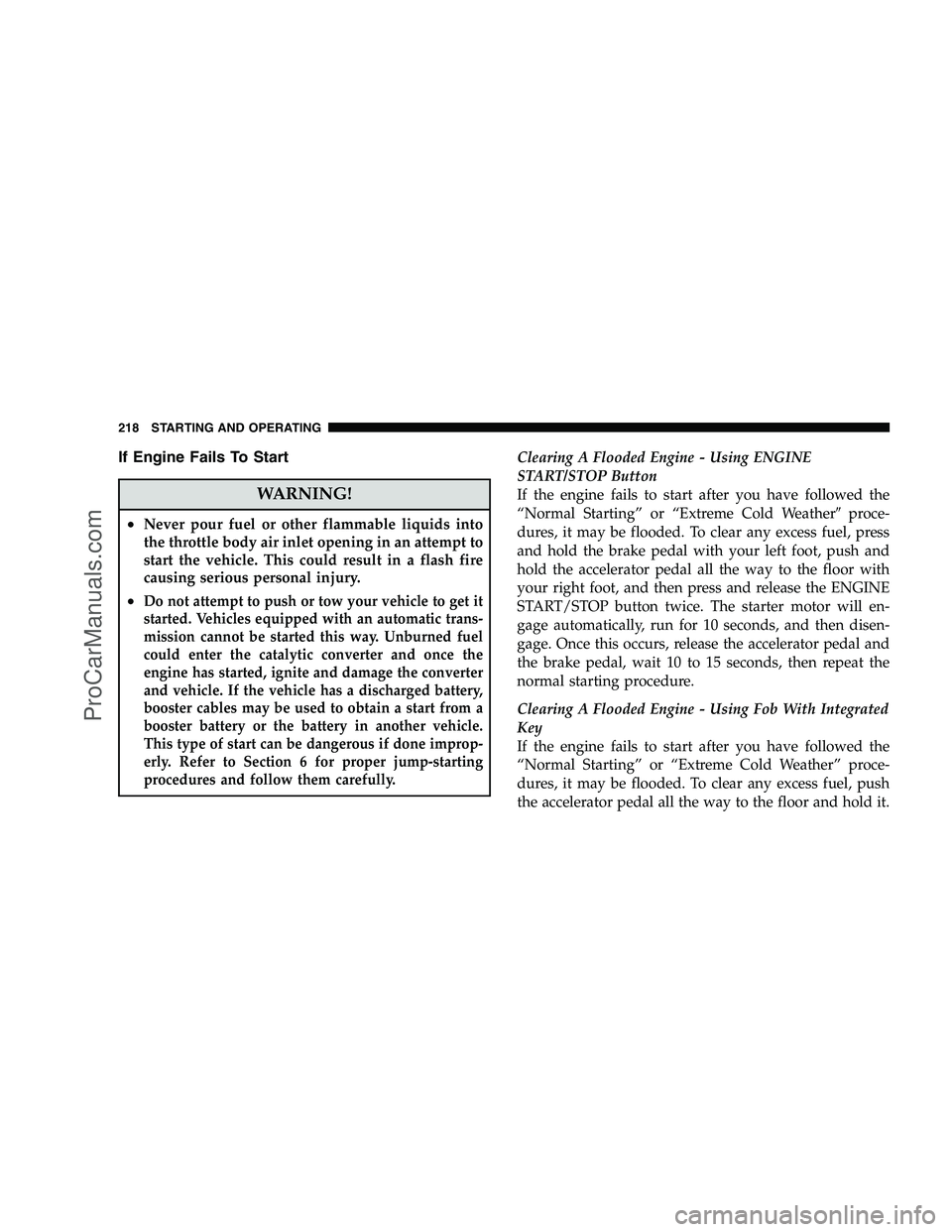 DODGE CHALLENGER 2008 Owners Manual If Engine Fails To Start
WARNING!
•Never pour fuel or other flammable liquids into
the throttle body air inlet opening in an attempt to
start the vehicle. This could result in a flash fire
causing s DODGE CHALLENGER 2008 Owners Manual If Engine Fails To Start
WARNING!
•Never pour fuel or other flammable liquids into
the throttle body air inlet opening in an attempt to
start the vehicle. This could result in a flash fire
causing s