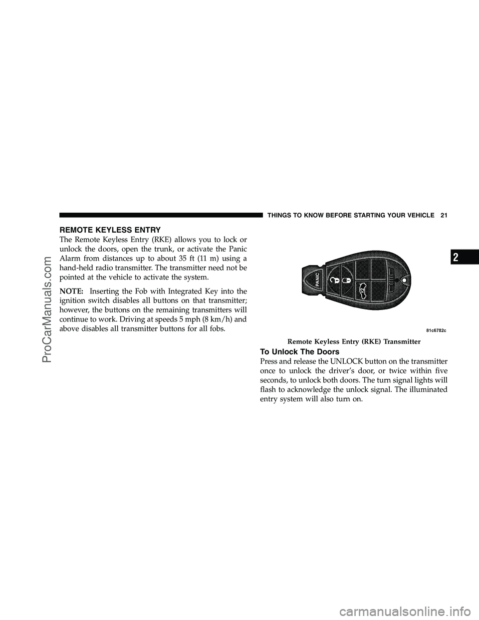 DODGE CHALLENGER 2008 Owners Manual REMOTE KEYLESS ENTRY
The Remote Keyless Entry (RKE) allows you to lock or
unlock the doors, open the trunk, or activate the Panic
Alarm from distances up to about 35 ft (11 m) using a
hand-held radio DODGE CHALLENGER 2008 Owners Manual REMOTE KEYLESS ENTRY
The Remote Keyless Entry (RKE) allows you to lock or
unlock the doors, open the trunk, or activate the Panic
Alarm from distances up to about 35 ft (11 m) using a
hand-held radio