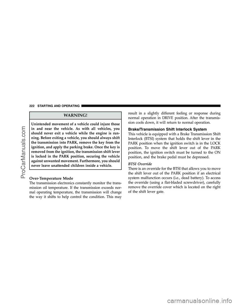 DODGE CHALLENGER 2008  Owners Manual WARNING!
Unintended movement of a vehicle could injure those
in and near the vehicle. As with all vehicles, you
should never exit a vehicle while the engine is run-
ning. Before exiting a vehicle, you