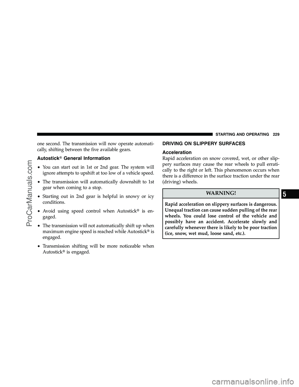 DODGE CHALLENGER 2008  Owners Manual one second. The transmission will now operate automati-
cally, shifting between the five available gears.
AutostickGeneral Information
•
You can start out in 1st or 2nd gear. The system will
ignore