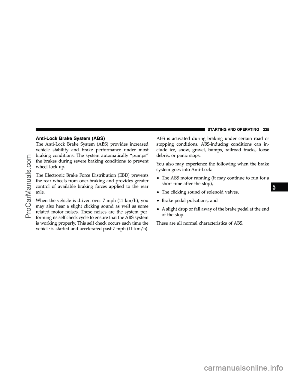 DODGE CHALLENGER 2008  Owners Manual Anti-Lock Brake System (ABS)
The Anti-Lock Brake System (ABS) provides increased
vehicle stability and brake performance under most
braking conditions. The system automatically “pumps”
the brakes 