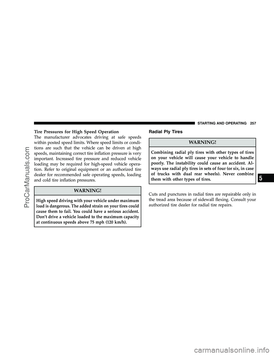 DODGE CHALLENGER 2008  Owners Manual Tire Pressures for High Speed Operation
The manufacturer advocates driving at safe speeds
within posted speed limits. Where speed limits or condi-
tions are such that the vehicle can be driven at high